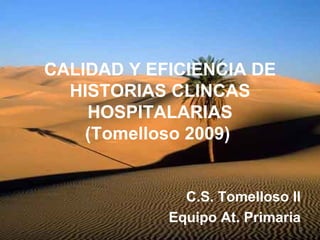 CALIDAD Y EFICIENCIA DE HISTORIAS CLINCAS HOSPITALARIAS (Tomelloso 2009)  C.S. Tomelloso II Equipo At. Primaria 