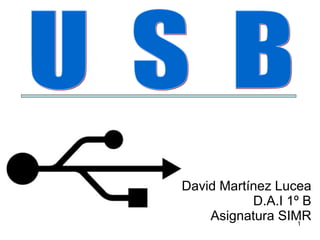 David Martínez Lucea D.A.I 1º B Asignatura SIMR U  S  B 