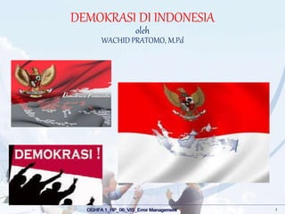 OGHFA 1_HP_06_VIS_Error Management 1
DEMOKRASI DI INDONESIA
oleh
WACHID PRATOMO, M.Pd
 