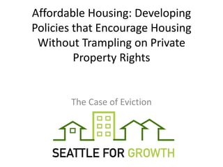 Affordable Housing: Developing
Policies that Encourage Housing
Without Trampling on Private
Property Rights
The Case of Eviction
 