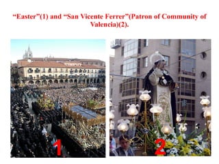 “ Easter”(1) and “San Vicente Ferrer”(Patron of Community of Valencia)(2). 1 2 
