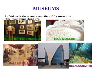 MUSEUMS BULLFIGHTING MUSEUM RICE MUSEUM FALLAS MUSEUM OCEANOGRAPHIC 