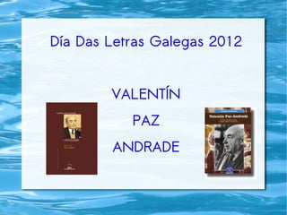 Día Das Letras Galegas 2012


        VALENTÍN
           PAZ
        ANDRADE
 