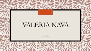 VALERIA NAVA
PowerPoint
 