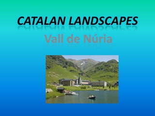 CATALAN LANDSCAPES
    Vall de Núria
 