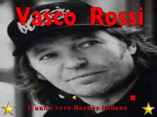 L’unico vero Rocker italiano Vasco  Rossi 