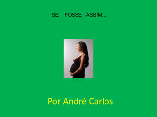 Por André Carlos SE  FOSSE  ASSIM... 