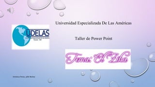 Universidad Especializada De Las Américas
Taller de Power Point
Verónica Flores, Jafet Muñoz
 