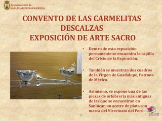 CONVENTO DE LAS CARMELITAS
DESCALZAS
EXPOSICIÓN DE ARTE SACRO
• Dentro de esta exposición
permanente se encuentra la capil...