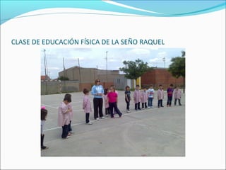 CLASE DE EDUCACIÓN FÍSICA DE LA SEÑO RAQUEL
 