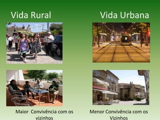 Vida Rural                      Vida UrbanaMaior  Convivência com os vizinhos Menor Convivência com os Vizinhos 