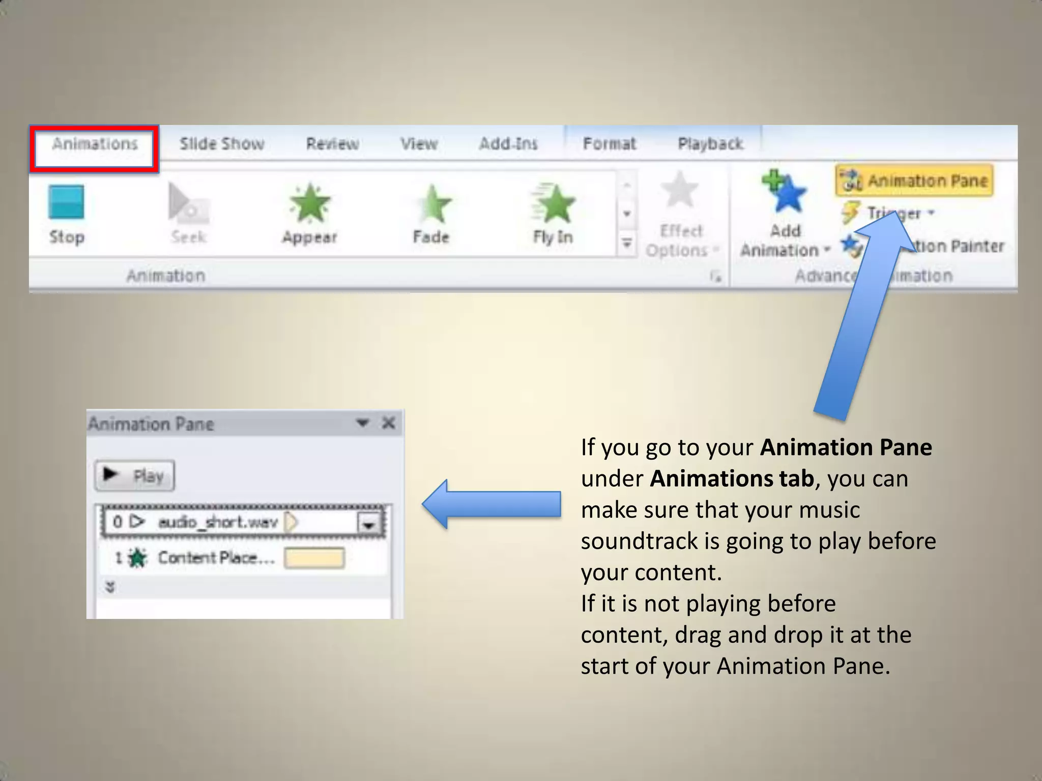 If you go to your Animation Pane
under Animations tab, you can
make sure that your music
soundtrack is going to play before
your content.
If it is not playing before
content, drag and drop it at the
start of your Animation Pane.

 
