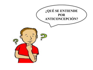 ¿QUÉ SE ENTIENDE
      POR
ANTICONCEPCIÓN?
 