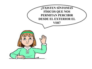 ¿EXISTEN SÍNTOMAS
   FÍSICOS QUE NOS
 PERMITAN PERCIBIR
DESDE EL EXTERIOR EL
         VIH?
 