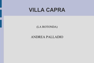 VILLA CAPRA

  (LA ROTONDA)


ANDREA PALLADIO
 