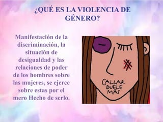 ¿QUÉ ES LA VIOLENCIA DE
GÉNERO?
Manifestación de la
discriminación, la
situación de
desigualdad y las
relaciones de poder
...
