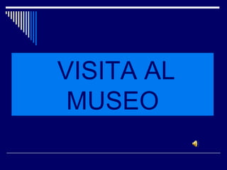 VISITA AL   MUSEO 