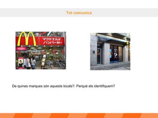 Tot comunica De quines marques són aquests locals?. Perquè els identifiquem?  