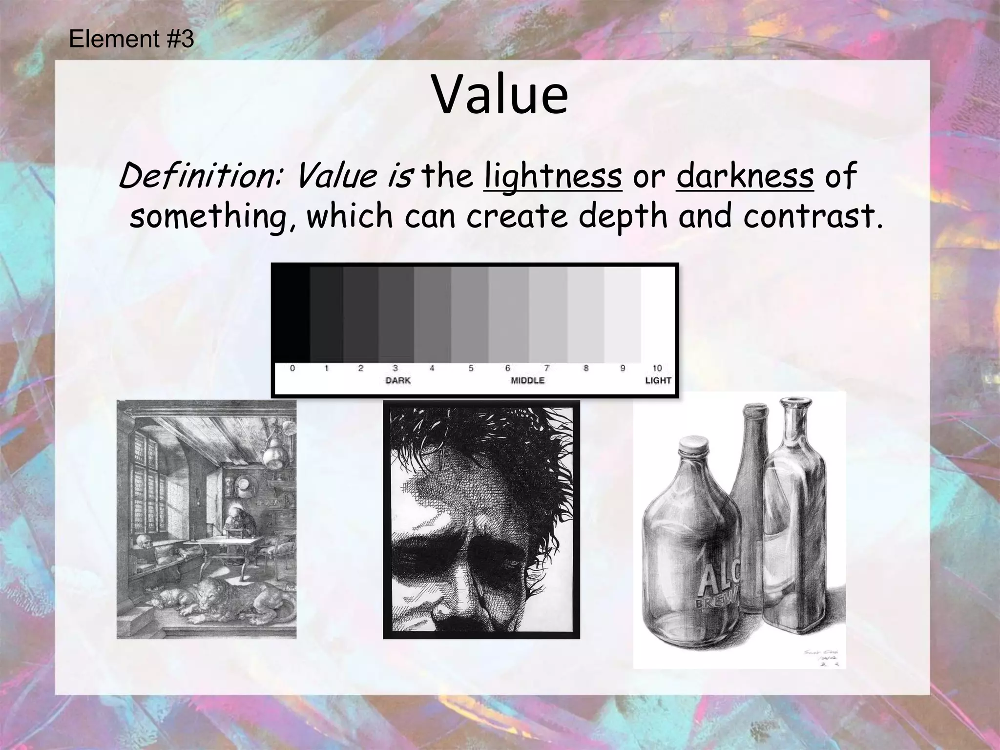 Element #3

                       Value
   Definition: Value is the lightness or darkness of
    something, which can create depth and contrast.
 