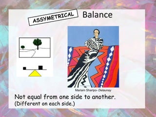 Balance




                            Mariam Sharipo- Delaunay

Not equal from one side to another.
(Different on each side.)
 