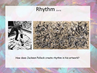 Rhythm           (Con’d)




How does Jackson Pollock create rhythm in his artwork?
 