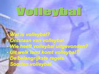 •   Wat is volleybal?
•   Ontstaan van volleybal.
•   Wie heeft volleybal uitgevonden?
•   Uit welk land komt volleybal?
•   De belangrijkste regels.
•   Soorten volleybal.
 