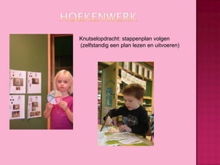 Knutselopdracht: stappenplan volgen
(zelfstandig een plan lezen en uitvoeren)

 