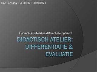 Lino Janssen – 2LO+BR - 200900971




             Opdracht 4: uitwerken differentiatie opdracht.
 