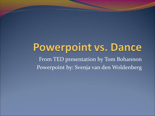 From TED presentation by Tom Bohannon
Powerpoint by: Svenja van den Woldenberg
 