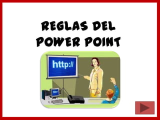 REGLAS DEL
POWER POINT
 