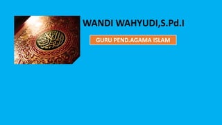 WANDI WAHYUDI,S.Pd.I
GURU PEND.AGAMA ISLAM
 