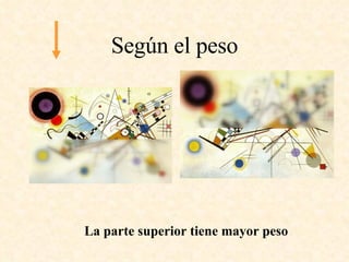 Según el peso La parte superior tiene mayor peso   