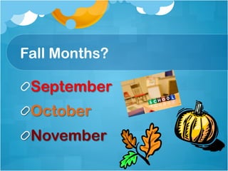 Fall Months?

!  September
!  October
!  November
 