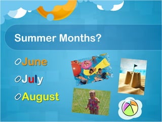 Summer Months?

!  June
!  July
!  August
 