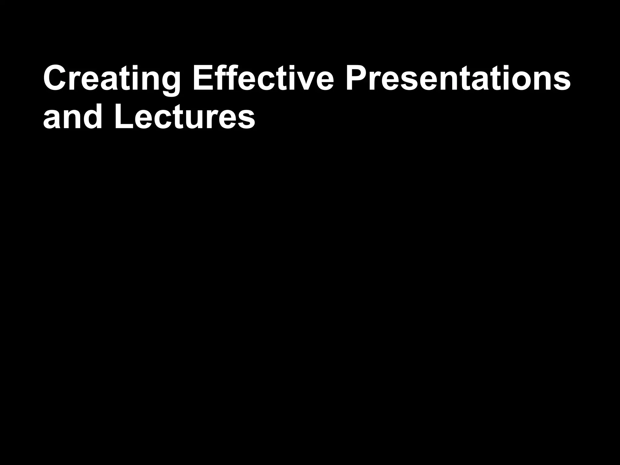 Creating Effective Presentations and Lectures 