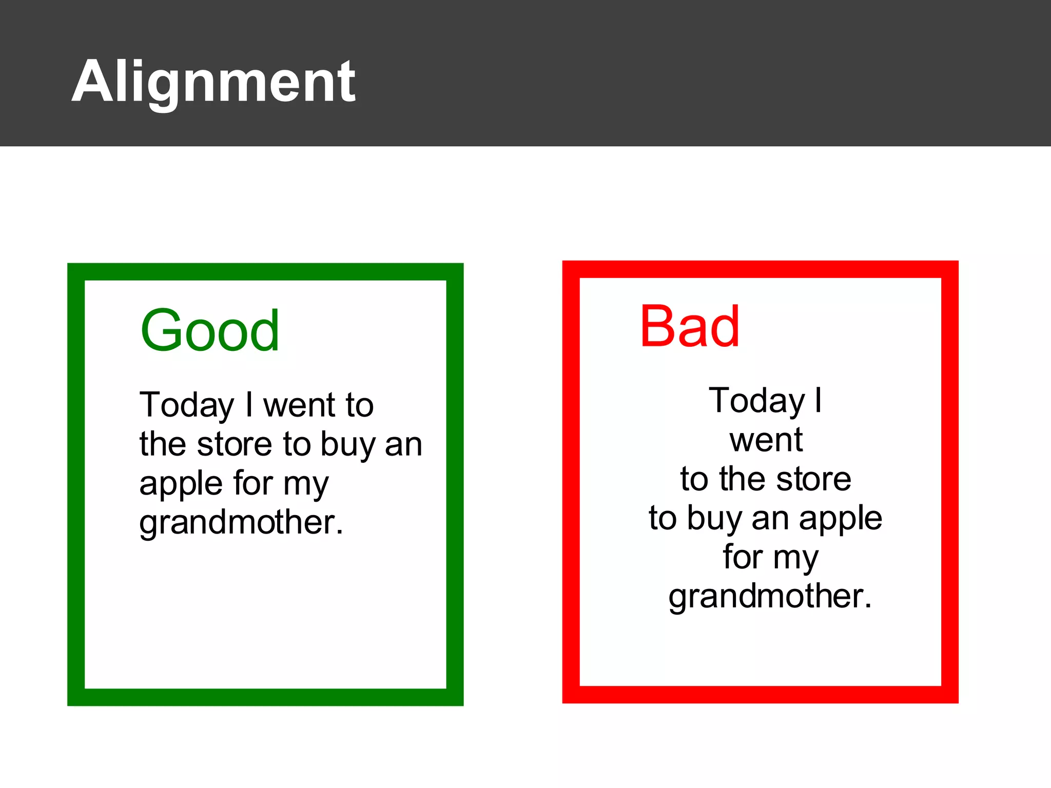 Alignment Good Today I went to the store to buy an apple for my grandmother. Bad Today I  went  to the store  to buy an apple  for my grandmother. 