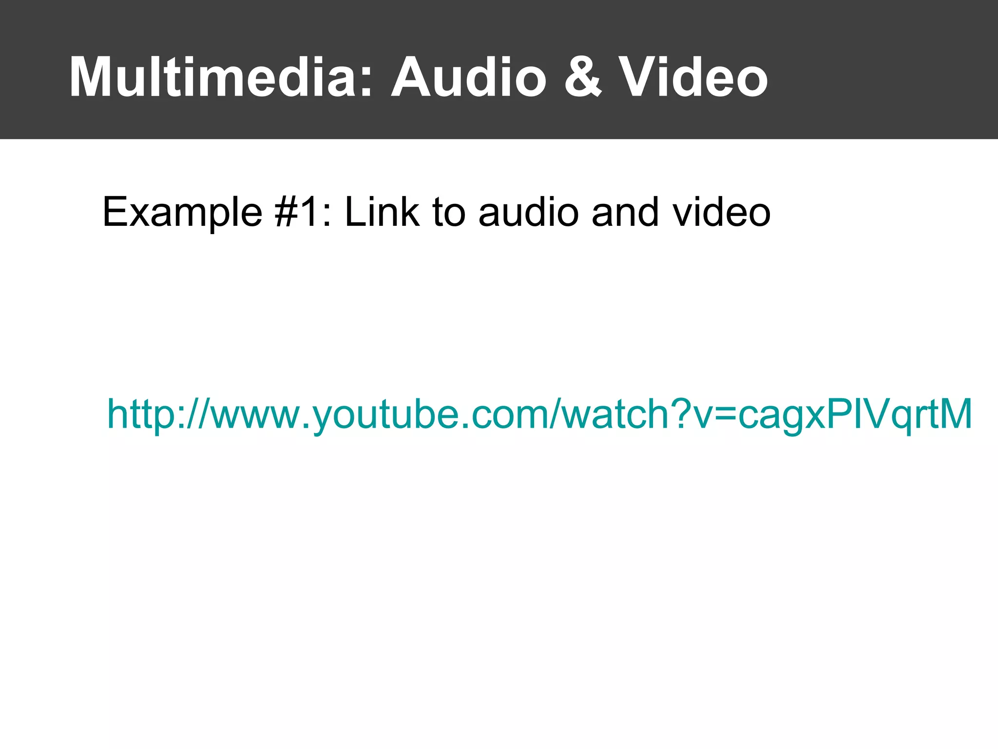 Multimedia: Audio & Video http://www.youtube.com/watch?v=cagxPlVqrtM   Example #1: Link to audio and video 