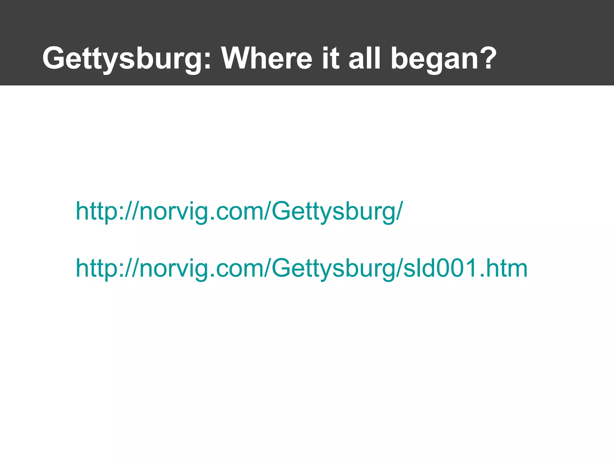 Gettysburg: Where it all began? http://norvig.com/Gettysburg/ http://norvig.com/Gettysburg/sld001.htm   