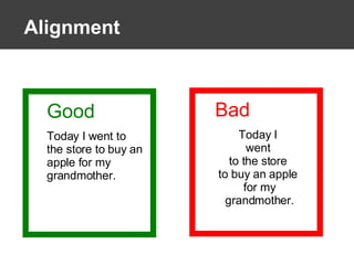 Alignment Good Today I went to the store to buy an apple for my grandmother. Bad Today I  went  to the store  to buy an apple  for my grandmother. 