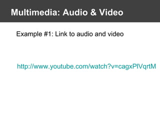 Multimedia: Audio & Video http://www.youtube.com/watch?v=cagxPlVqrtM   Example #1: Link to audio and video 
