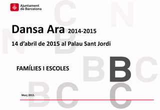 Dansa Ara 2014-2015
14 d’abril de 2015 al Palau Sant Jordi
FAMÍLIES I ESCOLES
Març 2015.
 