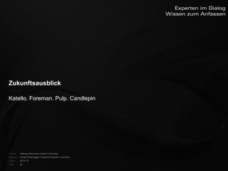 Zukunftsausblick


    Katello. Foreman. Pulp. Candlepin




    Projekt:   Webinar-Reihe der inoXtech University
    Referent: Florian Rosenegger | Systems Engineer | inoX-tech
    Datum:     22.03.12
    Seite:     30
 