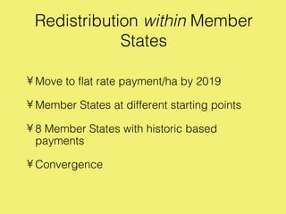 Redistribution within Member
             States

• Move to flat rate payment/ha by 2019

• Member States at different sta...