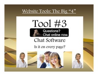 Website Tools: The Big “4”

     Tool #3
     Chat Software
     Is it on every page?
 