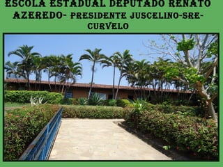 Escola Estadual dEputado REnato
 azEREdo- pREsidEntE JuscElino-sRE-
              cuRvElo
 