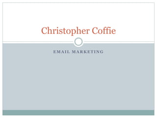 Christopher Coffie 
EMAIL MARKETING 
 