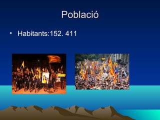 PoblacióPoblació
• Habitants:152. 411
 