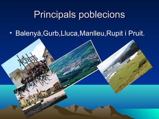 Principals poblecionsPrincipals poblecions
• Balenyà,Gurb,Lluca,Manlleu,Rupit i Pruit.
 