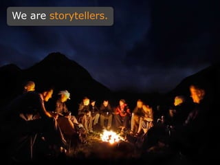 We are storytellers.