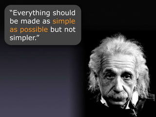 “Everything should be made as simpleas possible but not simpler.”